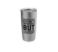 People Say Nothing is Impossible But I Do Nothing Everyday Stainless Steel Insulated Tumbler