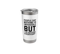 People Say Nothing is Impossible But I Do Nothing Everyday Stainless Steel Insulated Tumbler