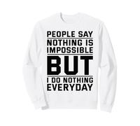 People Say Nothing Is Impossible But I Do Nothing Everyday Sweatshirt