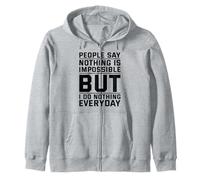 People Say Nothing Is Impossible But I Do Nothing Everyday Zip Hoodie