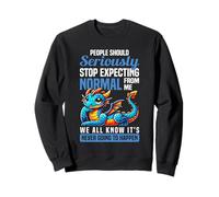 People Should Seriously Stop Expecting Normal From Me Dragon Sweatshirt