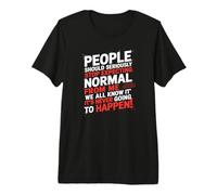 People Should Seriously Stop Expecting Normal from Me Premium T-Shirt