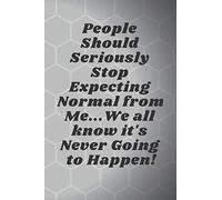 People Should Seriously Stop Expecting Normal from Me...We all know it's Never Going to Happen!: Motivational Notebook, Journal, Diary (110 Pages, Blank, 6 x 9)