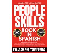 People Skills Book In Spanish: Cómo Leer A Cualquiera, Establecer Límites, Proteger Tu Energía Y Crear Amistades Duraderas, Plan De Acción 1 Mes, 100 Guiones Conversación Y Test Confianza En Español