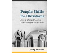 People Skills for Christians: How to Change Behaviors That Sabotage Believers' Lives