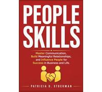 PEOPLE SKILLS: Master Communication, Build Meaningful Relationships, and Influence People for Success in Business and Life