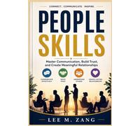 People Skills: Master Communication, Build Trust, and Create Meaningful Relationships