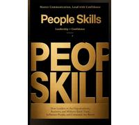 People Skills: Master Communication, Lead with Confidence: How Leaders in the Military, Business, and Organizations Build Trust, Influence People, and Command Any Room