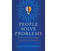 People Solve Problems: The Power of Every Person, Every Day, Every Problem