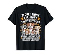 People Think I'm Crazy Because I Talk to My Dogs Funny T-Shirt