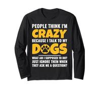 People Think I'm Crazy Because I Talk to My Dogs Long Sleeve T-Shirt