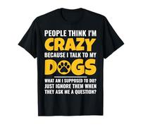 People Think I'm Crazy Because I Talk to My Dogs T-Shirt