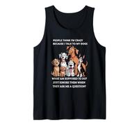 People Think I'm Crazy Because I Talk To My Dogs Tank Top