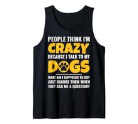 People Think I'm Crazy Because I Talk to My Dogs Tank Top