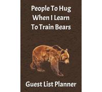 People To Hug When I Learn To Train Bears: Guest List Planner | 6x9 inch, 100 pages