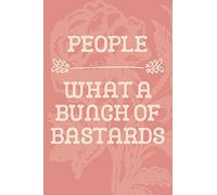 People What a Bunch of Bastards: Funny Sarcastic Notbooke/Journal. 120 lined pages