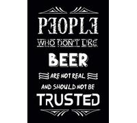 People Who Don't Like BEER Are Not Real And Should Not Be Trusted: Funny Writing Lined Journal, Diary, Notebook 2020-2021 (110 Lined Pages, 6" x 9")