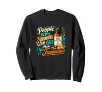 People Who Don't Use Oil Funny Frankincense Pun Sweatshirt