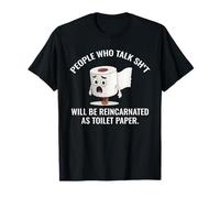 People Who Talk Sht Will Be Reincarnated As Toilet Paper T-Shirt