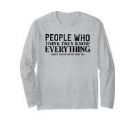 People Who Think They Know Everything Annoy Those That Do Long Sleeve T-Shirt