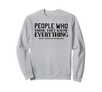 People Who Think they Know Everything Annoy Those That Do Sweatshirt