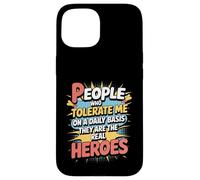 People Who Tolerate Me Daily Are The Real Heroes Funny Case for iPhone 15