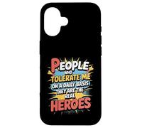 People Who Tolerate Me Daily Are The Real Heroes Funny Case for iPhone 16