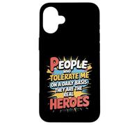 People Who Tolerate Me Daily Are The Real Heroes Funny Case for iPhone 16 Plus