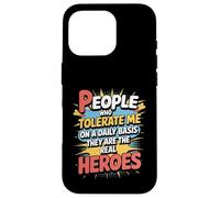 People Who Tolerate Me Daily Are The Real Heroes Funny Case for iPhone 16 Pro