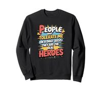 People Who Tolerate Me Daily Are The Real Heroes Funny Sweatshirt