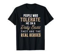 People who tolerate me on a daily basis are the real heroes T-Shirt