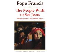 People Wish to See Jesus: Reflections for Those Who Teach (The Pope Francis Resource Library)