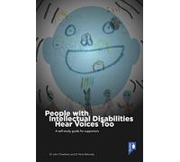 People with Intellectual Disabilities Hear Voices Too: A Self-Study Guide for Supporters: Understanding and Adapting Best Practice to Support People ... that Others Cannot Hear. A self-study guide