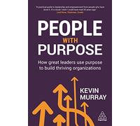 People with Purpose: How Great Leaders Use Purpose to Build Thriving Organizations