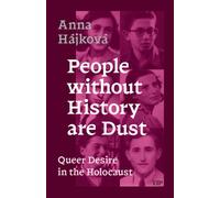 People Without History Are Dust : Queer Desire in the Holocaust