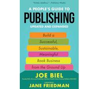 People's Guide to Publishing, A: Building a Successful, Sustainable, Meaningful Book Business from the Ground Up (Good Life)