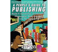 People's Guide to Publishing, A: Building a Successful, Sustainable, Meaningful Book Business from the Ground Up (Good Life)