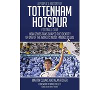 People's History of Tottenham Hotspur Football Club: How Spurs Fans Shaped the Identity of One of the World's Most Famous Clubs