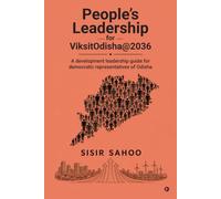 People's Leadership for ViksitOdisha2036: A development leadership guide for democratic representatives of Odisha