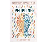 Peopling: How to Connect, Communicate, and Grow Through Every Season of Life