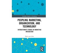 Peopling Marketing, Organization, and Technology: Interactionist Studies in Marketing Interaction (Routledge Studies in Marketing)