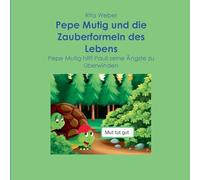 Pepe Mutig und die Zauberformeln des Lebens: Pepe Mutig hilft Pauli seine Ängste zu überwinden