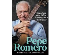 Pepe Romero : Dialogues on a Life’s Journey with the Guitar