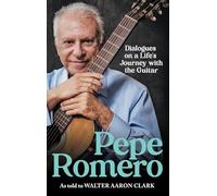 Pepe Romero: Dialogues on a Life’s Journey with the Guitar