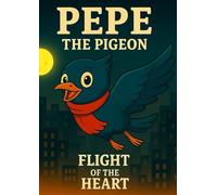Pepe the Pigeon: Flight of the Heart: A Rhythmic Tale of Love, Courage, and City Skies