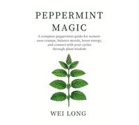 Peppermint Magic: A complete peppermint guide for women-ease cramps, balance moods, boost energy, and connect with your cycles through plant wisdom (Healing Herbs & Remedies Collection)