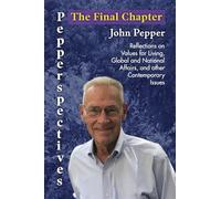Pepperspectives The Final Chapter: Reflections on Values for Living, Global and National Affairs and other Contemporary Issues