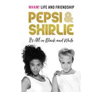 Pepsi & Shirlie - It's All in Black and White : Wham! Life and Friendship