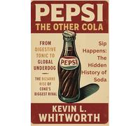 Pepsi: The Other Cola: From Digestive Tonic to Global Underdog - The Bizarre Rise of Coke’s Biggest Rival (Sip Happens: The Hidden History of Soda)