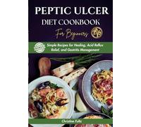 Peptic Ulcer Diet Cookbook for Beginners 2025: Simple Recipes for Healing, Acid Reflux Relief, and Gastritis Management